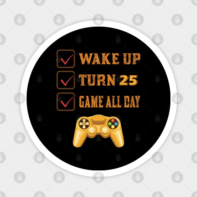 Wake up Turn 25 and Game all Day Magnet by Mande Art